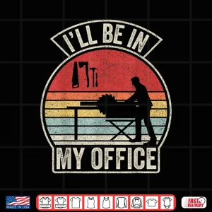 Design Vintage Retro ILl Be In My Office Woodworking Carpenter Shirt