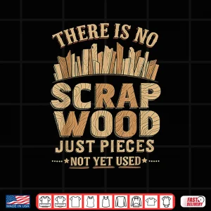 Design Woodworker Funny No Scrap Wood Just Pieces Not Yet Used Shirt