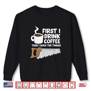 Sweatshirt Woodworking Drinking Coffee Woodworker Carpenter Coffee Shirt