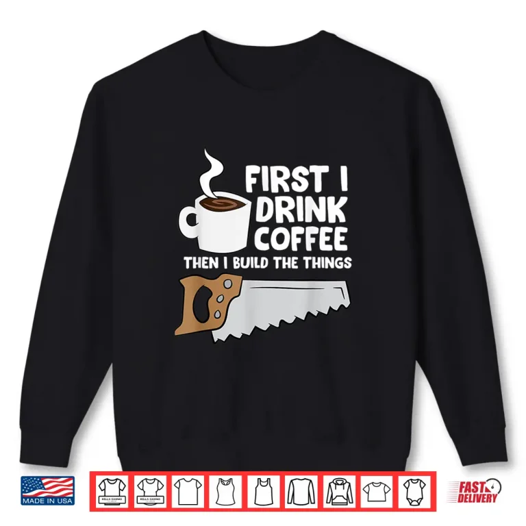 Sweatshirt Woodworking Drinking Coffee Woodworker Carpenter Coffee Shirt
