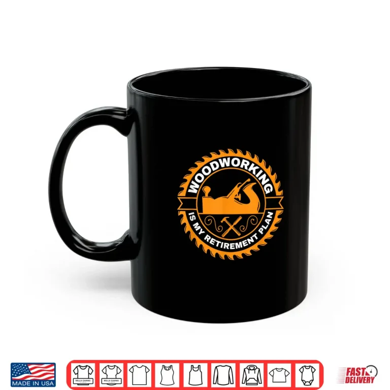 Mug Woodworking Is My Retirement Plan Woodwork Carpentry Shirt