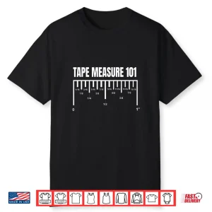 Carpenter Tape Measure 101 Measuring Reference Shirt