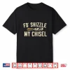 Fo Shizzle My Chisel Woodworking Woodworker Carpenter Shirt