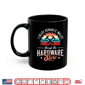 Mug I Enjoy Romantic Walks Through The Hardware Store Carpentry Shirt