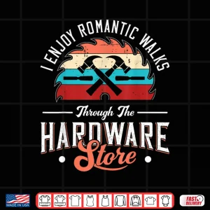 Design I Enjoy Romantic Walks Through The Hardware Store Carpentry Shirt