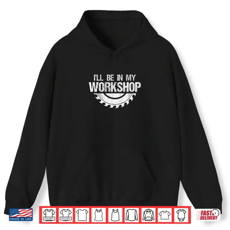 Hoodie ILl Be In My Workshop Handyman Shirt