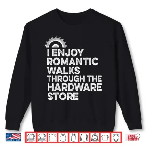 I Enjoy Romantic Walks Through The Hardware Store Mechanic Shirt