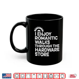 Mug I Enjoy Romantic Walks Through The Hardware Store Mechanic Shirt