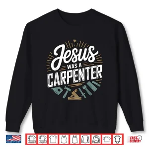 Sweatshirt Jesus Was A Carpenter Woodworker Christian Shirt