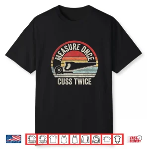 Measure Once Cuss Twice Carpenter Woodworker Retro Vintage Shirt