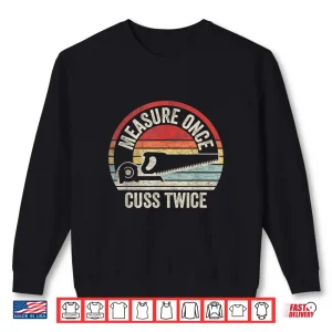 Sweatshirt Measure Once Cuss Twice Carpenter Woodworker Retro Vintage Shirt