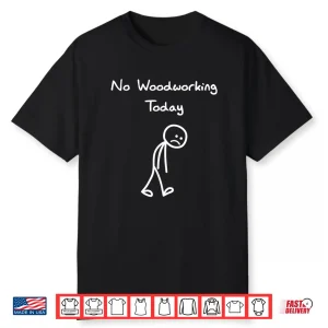 No Woodworking Today Humor Carpenter Woodworker Shirt