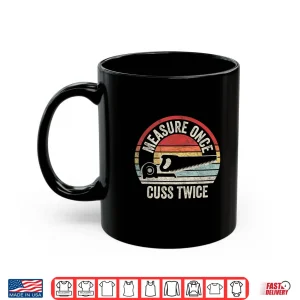 Mug Measure Once Cuss Twice Carpenter Woodworker Retro Vintage Shirt
