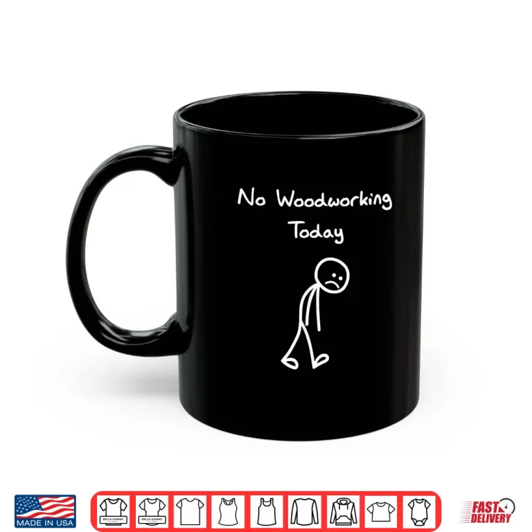 Mug No Woodworking Today Humor Carpenter Woodworker Shirt