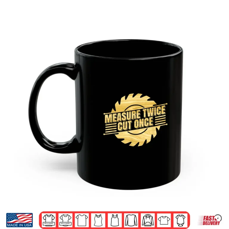 Mug Measure Twice Cut Once Handyman Carpenter Trade Craft Shirt