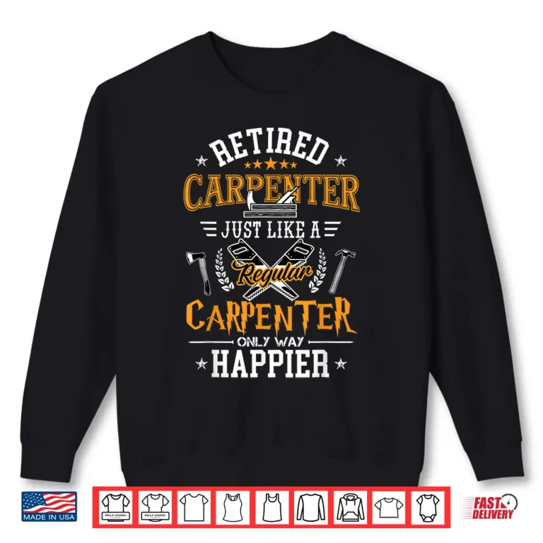 Sweatshirt Retired Carpenter Just Like A Regular Carpenter Woodworker Shirt