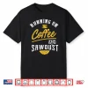 Running On Coffee And Sawdust Woodworking Shirt