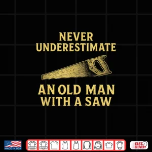 Design Never Underestimate A Person With A Saw Carpenter Design Shirt
