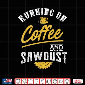 Running On Coffee And Sawdust Woodworking Shirt 3 Design Running On Coffee And Sawdust Woodworking Shirt
