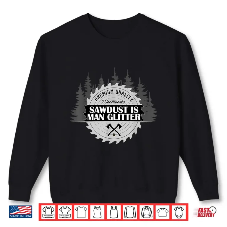 Sweatshirt Sawdust Is Glitter Woodworking Carpenter Gift Shirt
