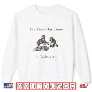 The Time Has Come Walrus Said With Carpenter Shirt 2 Sweatshirt The Time Has Come Walrus Said With Carpenter Shirt