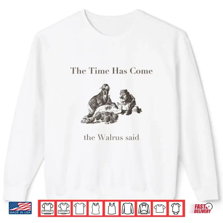 Sweatshirt The Time Has Come Walrus Said With Carpenter Shirt