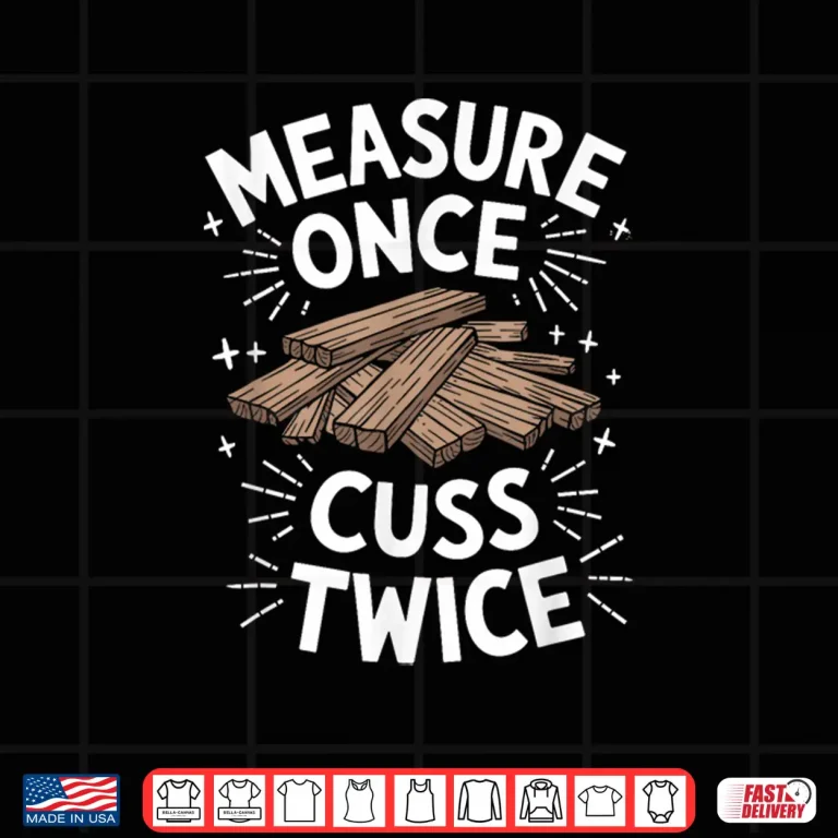 Design Woodworking Carpenter Woodworker Measure Once Cuss Twice Shirt