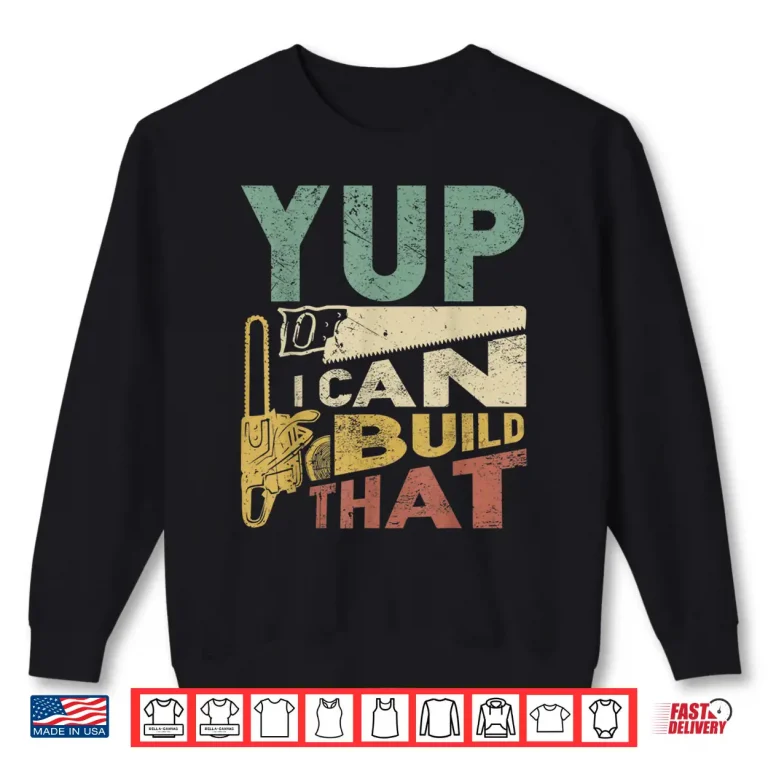 Sweatshirt Yup I Can Build That Woodworking Carpenter Gift Shirt