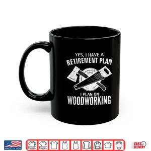 Mug Yes I Do Have A Retirement Plan Woodworking Carpenter Shirt
