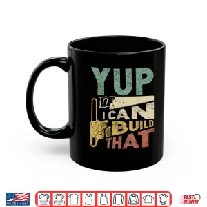 Mug Yup I Can Build That Woodworking Carpenter Gift Shirt
