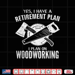 Design Yes I Do Have A Retirement Plan Woodworking Carpenter Shirt