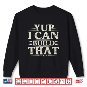 Sweatshirt Yup I Can Build That Woodworking Carpenter Sarcastic Shirt