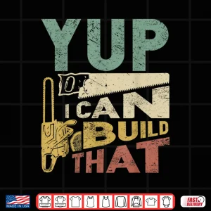 Design Yup I Can Build That Woodworking Carpenter Gift Shirt