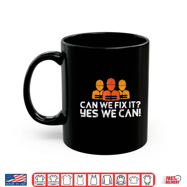 Mug Can We Fix It Yes We Can Builder And Construction Worker Shirt