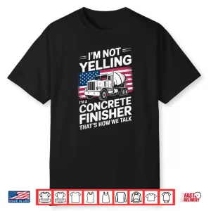 I’M Not Yelling I’M A Concrete Finisher Cement Worker Shirt