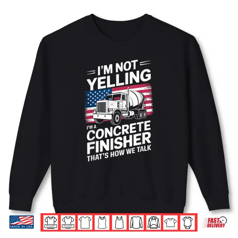 Sweatshirt IM Not Yelling IM A Concrete Finisher Cement Worker Shirt
