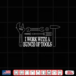Design I Work With A Bunch Of Tools Construction Shirt