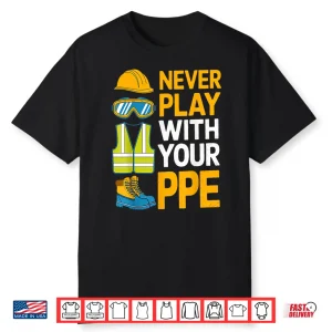 Never Play With Your Ppe Work Equipment Safety Shirt