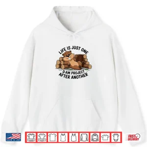 Hoodie Life Is Just One Dam Project After Another Relaxed Beaver Shirt