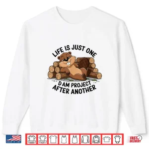 Sweatshirt Life Is Just One Dam Project After Another Relaxed Beaver Shirt