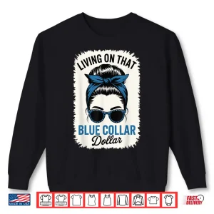 Living On That Blue Collar Dollar Shirt 2 Sweatshirt Living On That Blue Collar Dollar Shirt