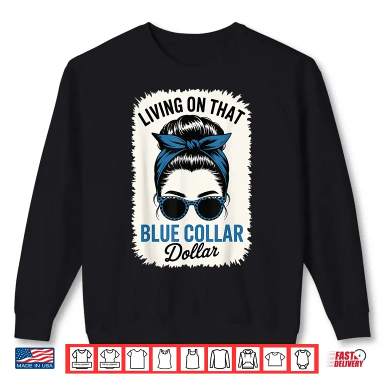 Sweatshirt Living On That Blue Collar Dollar Shirt