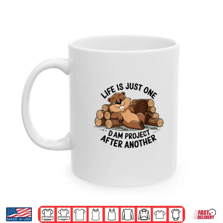 Mug Life Is Just One Dam Project After Another Relaxed Beaver Shirt