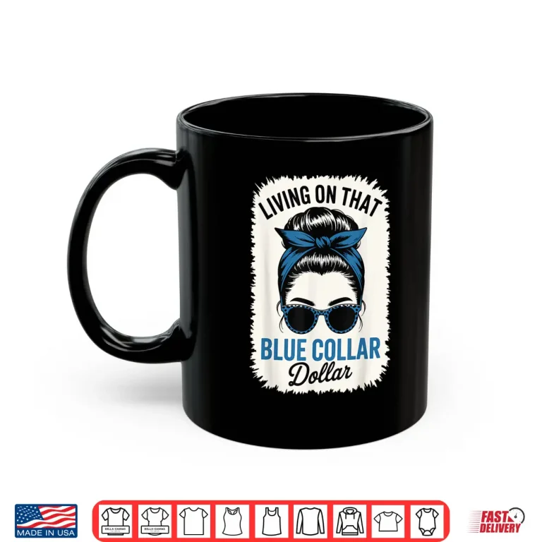 Mug Living On That Blue Collar Dollar Shirt