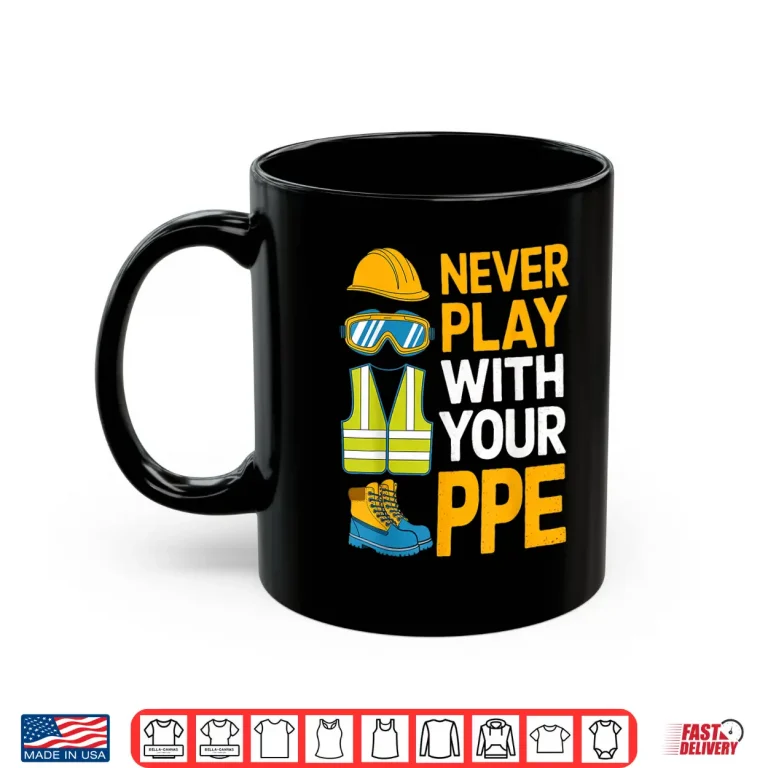 Mug Never Play With Your PPE Work Equipment Safety Shirt