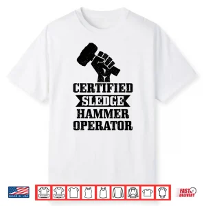 Certified Sledgehammer Operator Construction Worker Shirt