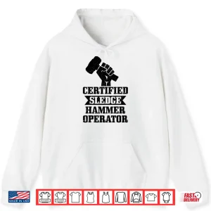 Hoodie Certified Sledgehammer Operator Construction Worker Shirt