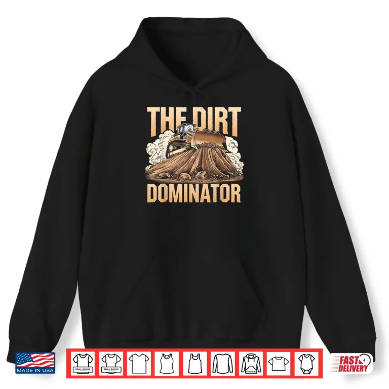 Hoodie Bulldozer Operator Earth Mover Lover Dirt Dominator Shirt
