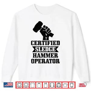 Sweatshirt Certified Sledgehammer Operator Construction Worker Shirt
