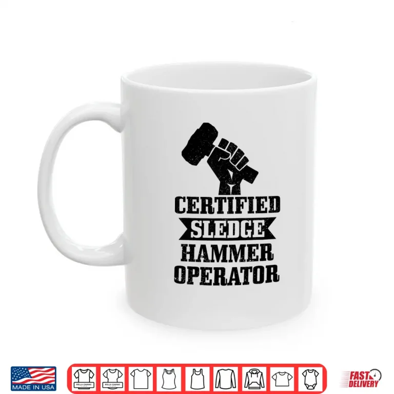 Mug Certified Sledgehammer Operator Construction Worker Shirt